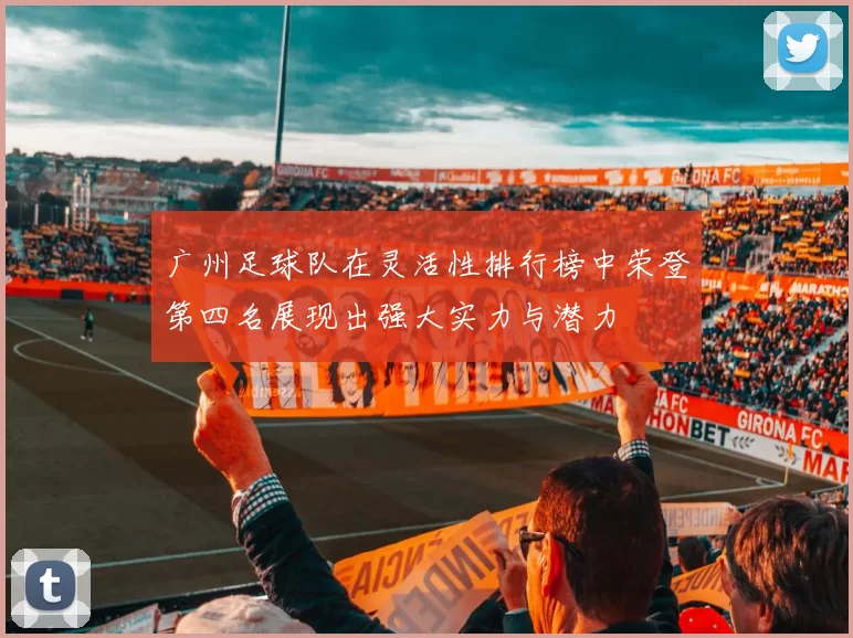 广州足球队在灵活性排行榜中荣登第四名展现出强大实力与潜力