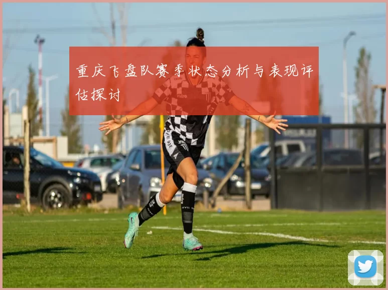 重庆飞盘队赛季状态分析与表现评估探讨