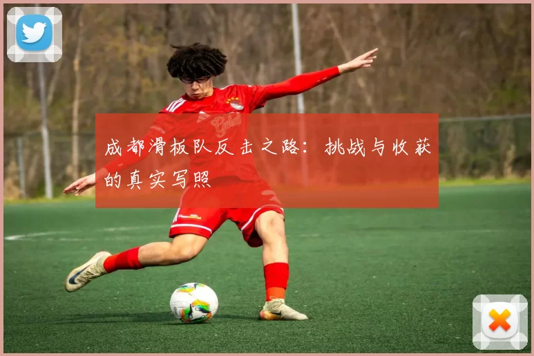 成都滑板队反击之路：挑战与收获的真实写照