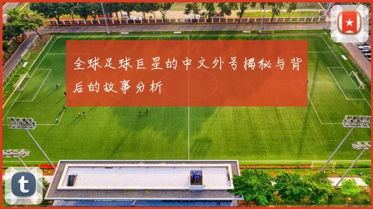 全球足球巨星的中文外号揭秘与背后的故事分析