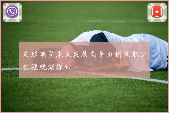 足球明星未来发展前景分析及职业生涯规划探讨