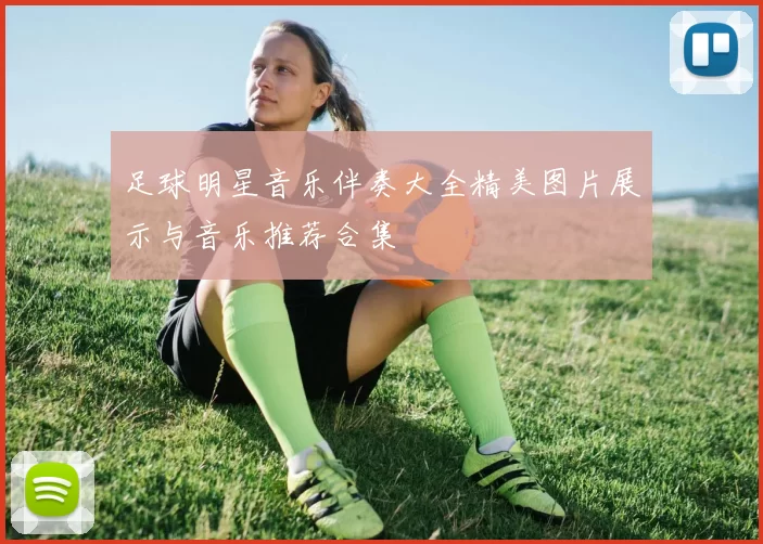 足球明星音乐伴奏大全精美图片展示与音乐推荐合集