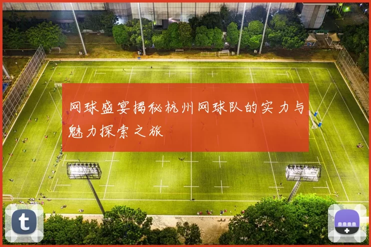 网球盛宴揭秘杭州网球队的实力与魅力探索之旅