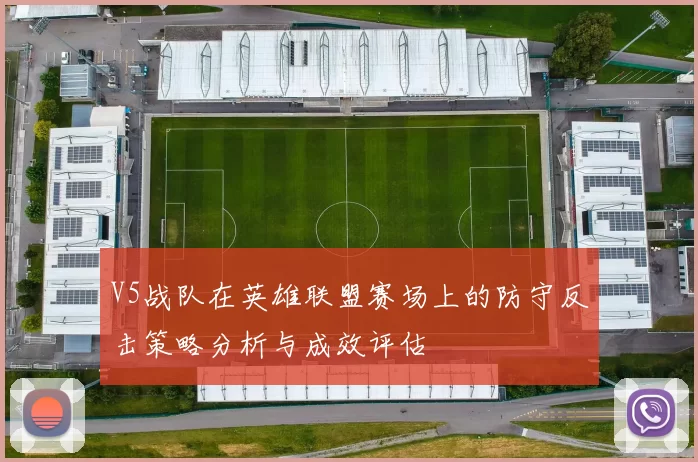 V5战队在英雄联盟赛场上的防守反击策略分析与成效评估