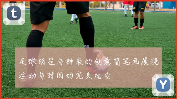 足球明星与钟表的创意简笔画展现运动与时间的完美结合