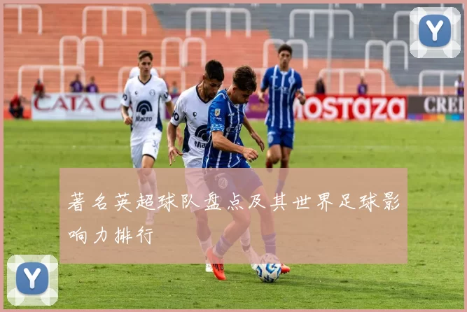 著名英超球队盘点及其世界足球影响力排行