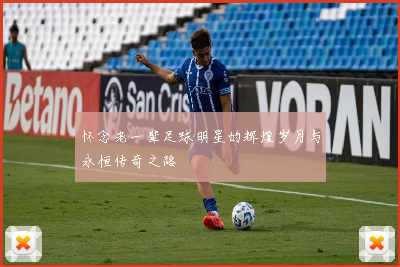 怀念老一辈足球明星的辉煌岁月与永恒传奇之路
